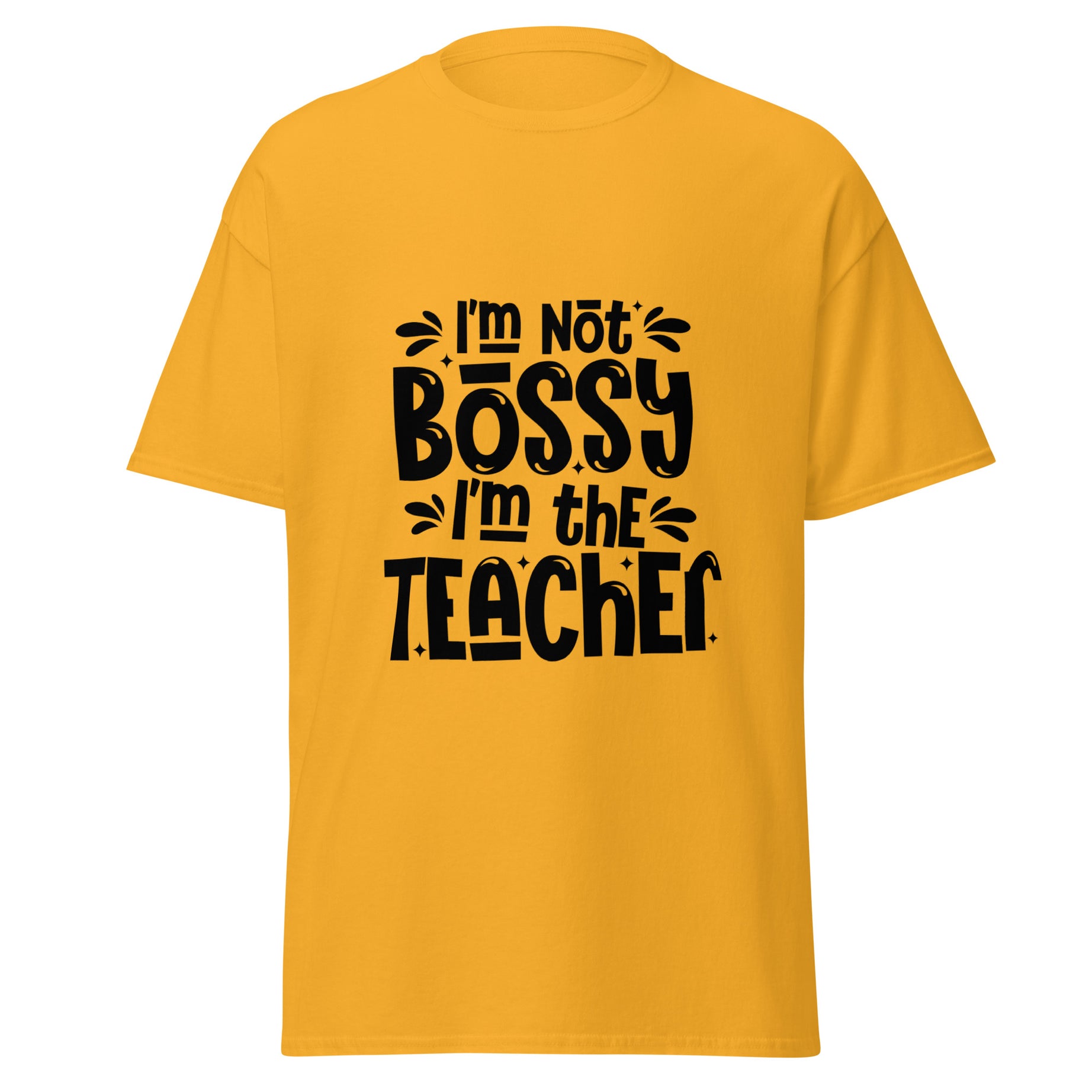 I'M NOT THE BOSSY I'M THE TEACHER T-SHIRT