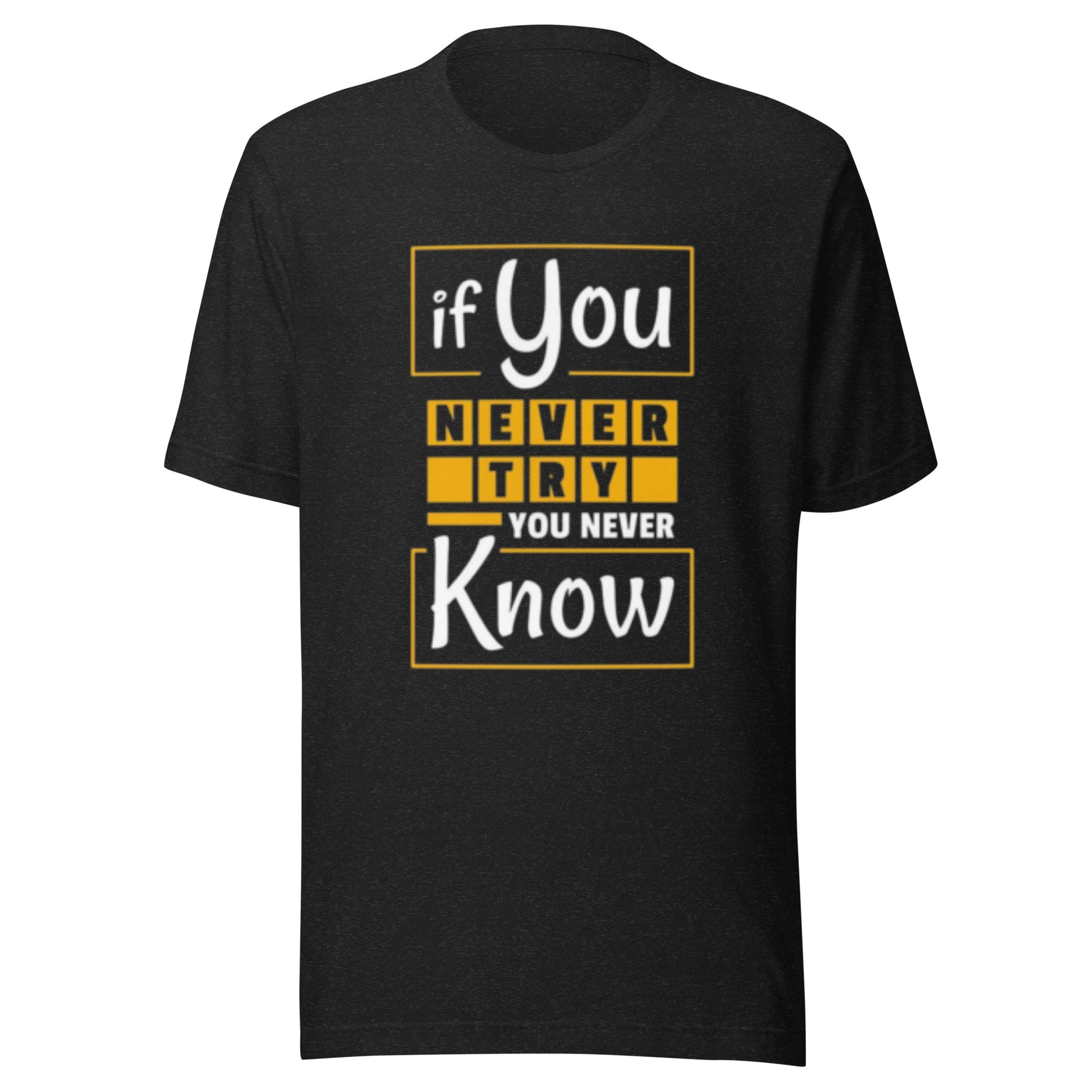 IF YOU NEVER TRY YOU NEVER KNOW T-SHIRT